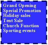 Text Box: Grand OpeningSpecial PromotionHoliday salesTent SaleChurch FunctionSporting events