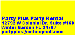 Text Box: Party Plus Party Rental12792 W Colonial Dr. Suite #160Winter Garden FL 34787partyplus@embarqmail.com